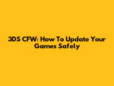 3DS CFW: How To Update Your Games Safely