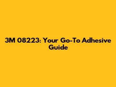 3M 08223: Your Go-To Adhesive Guide