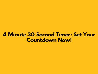 4 Minute 30 Second Timer: Set Your Countdown Now!