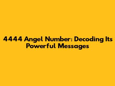 4444 Angel Number: Decoding Its Powerful Messages