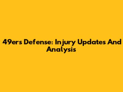 49ers Defense: Injury Updates And Analysis