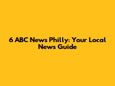 6 ABC News Philly: Your Local News Guide