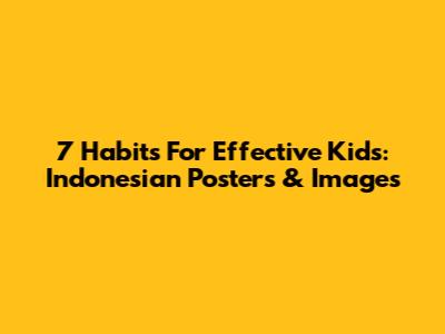 7 Habits For Effective Kids: Indonesian Posters & Images