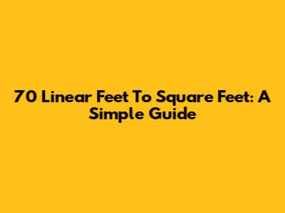 70 Linear Feet To Square Feet: A Simple Guide
