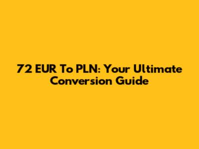 72 EUR To PLN: Your Ultimate Conversion Guide