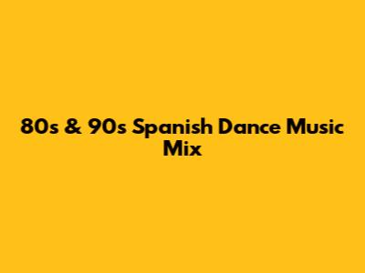 80s & 90s Spanish Dance Music Mix