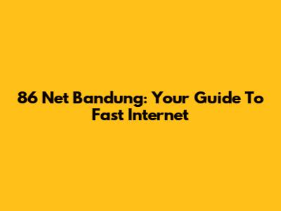 86 Net Bandung: Your Guide To Fast Internet