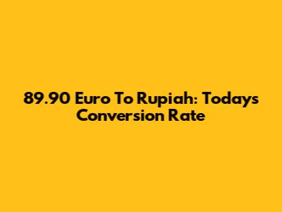 89.90 Euro To Rupiah: Today's Conversion Rate