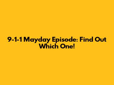 9-1-1 Mayday Episode: Find Out Which One!