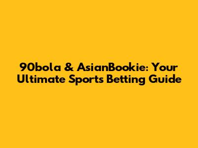 90bola & AsianBookie: Your Ultimate Sports Betting Guide