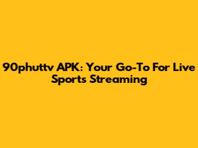 90phuttv APK: Your Go-To For Live Sports Streaming