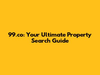 99.co: Your Ultimate Property Search Guide