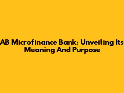 AB Microfinance Bank: Unveiling Its Meaning And Purpose