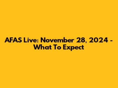 AFAS Live: November 28, 2024 - What To Expect