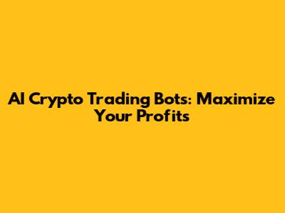AI Crypto Trading Bots: Maximize Your Profits