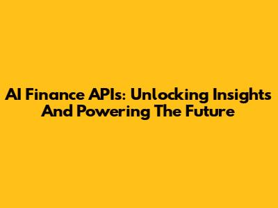 AI Finance APIs: Unlocking Insights And Powering The Future