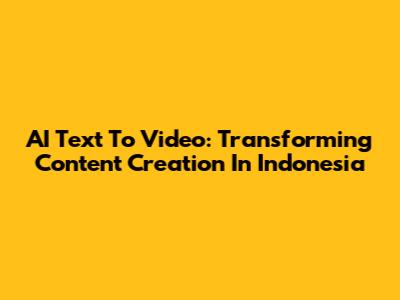AI Text To Video: Transforming Content Creation In Indonesia