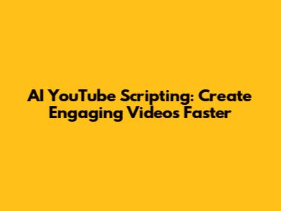 AI YouTube Scripting: Create Engaging Videos Faster