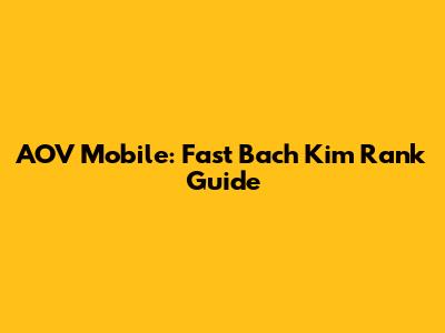 AOV Mobile: Fast Bach Kim Rank Guide