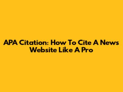 APA Citation: How To Cite A News Website Like A Pro