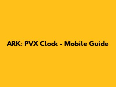 ARK: PVX Clock - Mobile Guide