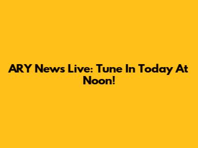 ARY News Live: Tune In Today At Noon!