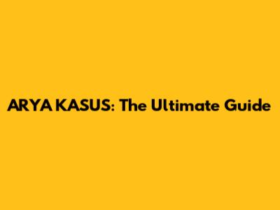 ARYA KASUS: The Ultimate Guide