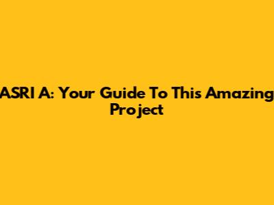 ASRI A: Your Guide To This Amazing Project