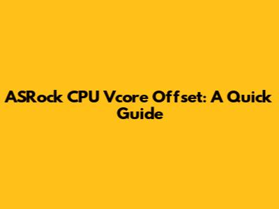 ASRock CPU Vcore Offset: A Quick Guide