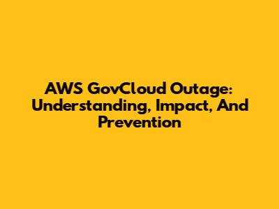 AWS GovCloud Outage: Understanding, Impact, And Prevention