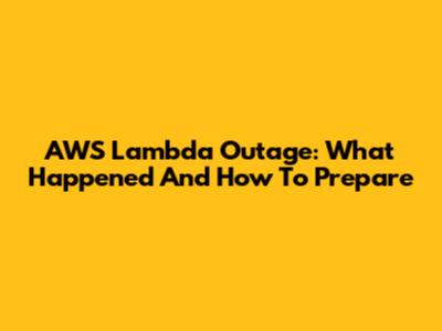 AWS Lambda Outage: What Happened And How To Prepare