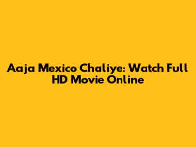 Aaja Mexico Chaliye: Watch Full HD Movie Online