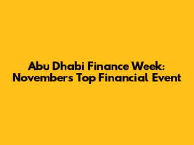 Abu Dhabi Finance Week: November's Top Financial Event