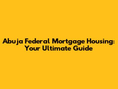 Abuja Federal Mortgage Housing: Your Ultimate Guide