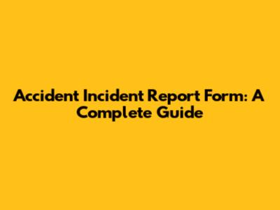 Accident Incident Report Form: A Complete Guide