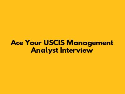 Ace Your USCIS Management Analyst Interview