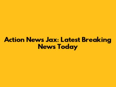 Action News Jax: Latest Breaking News Today