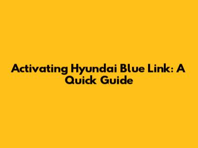 Activating Hyundai Blue Link: A Quick Guide