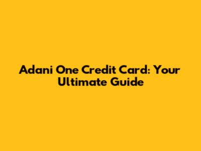 Adani One Credit Card: Your Ultimate Guide