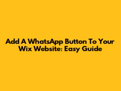 Add A WhatsApp Button To Your Wix Website: Easy Guide
