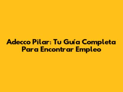 Adecco Pilar: Tu Guía Completa Para Encontrar Empleo