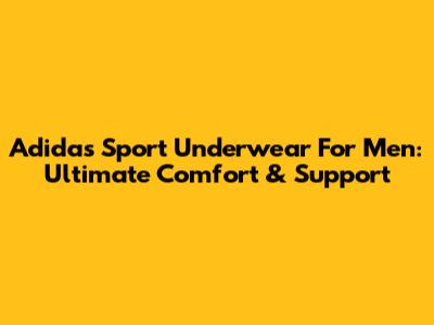 Adidas Sport Underwear For Men: Ultimate Comfort & Support