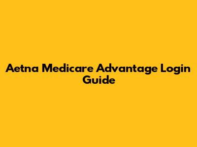 Aetna Medicare Advantage Login Guide