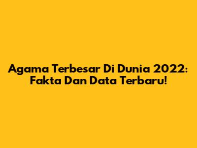 Agama Terbesar Di Dunia 2022: Fakta Dan Data Terbaru!
