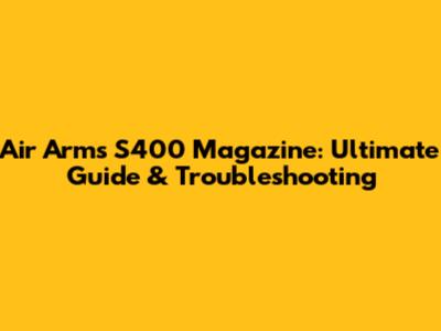 Air Arms S400 Magazine: Ultimate Guide & Troubleshooting