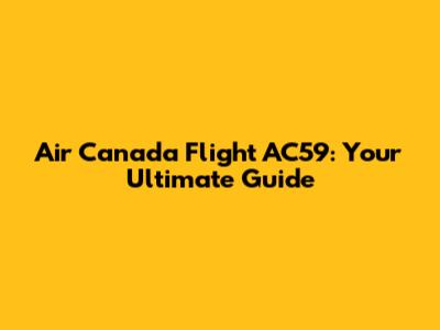 Air Canada Flight AC59: Your Ultimate Guide
