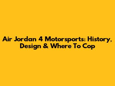 Air Jordan 4 Motorsports: History, Design & Where To Cop