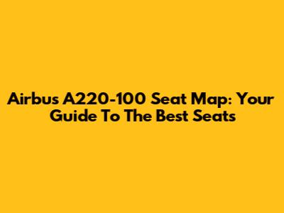 Airbus A220-100 Seat Map: Your Guide To The Best Seats