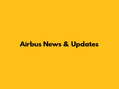 Airbus News & Updates