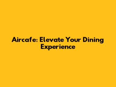 Aircafe: Elevate Your Dining Experience